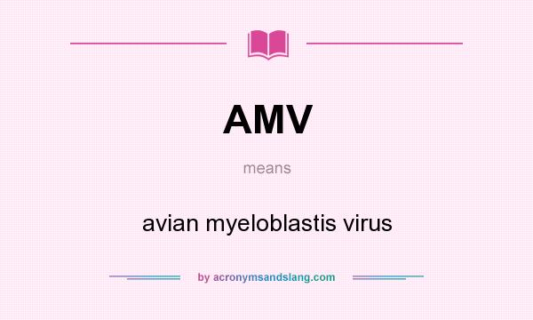 What does AMV mean? It stands for avian myeloblastis virus