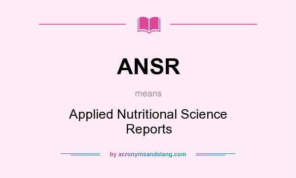 What does ANSR mean? It stands for Applied Nutritional Science Reports