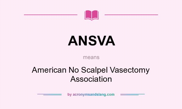 What does ANSVA mean? It stands for American No Scalpel Vasectomy Association