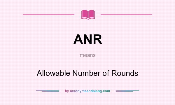What does ANR mean? It stands for Allowable Number of Rounds