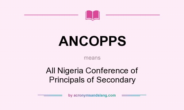 What does ANCOPPS mean? It stands for All Nigeria Conference of Principals of Secondary