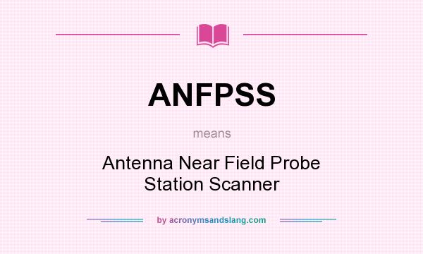 What does ANFPSS mean? It stands for Antenna Near Field Probe Station Scanner