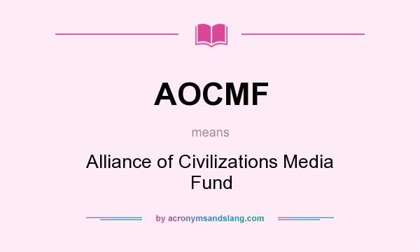 What does AOCMF mean? It stands for Alliance of Civilizations Media Fund