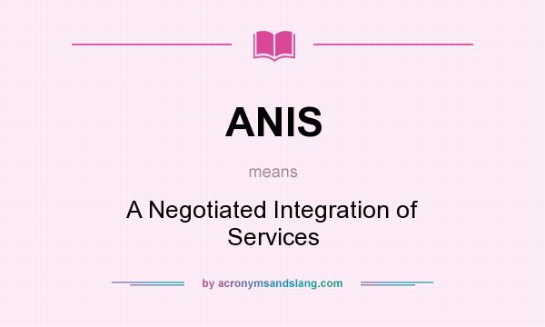 What does ANIS mean? It stands for A Negotiated Integration of Services