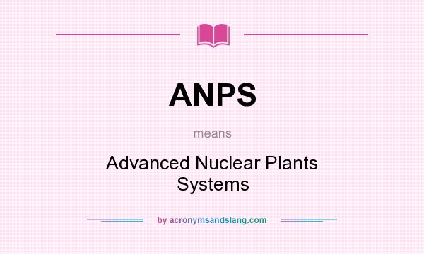 What does ANPS mean? It stands for Advanced Nuclear Plants Systems