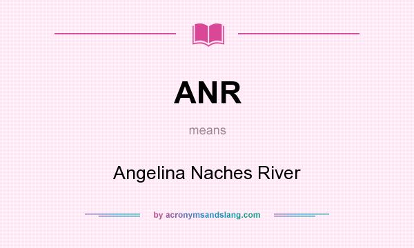 What does ANR mean? It stands for Angelina Naches River