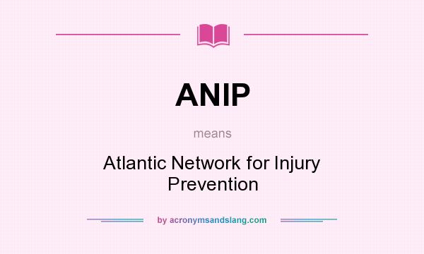 What does ANIP mean? It stands for Atlantic Network for Injury Prevention
