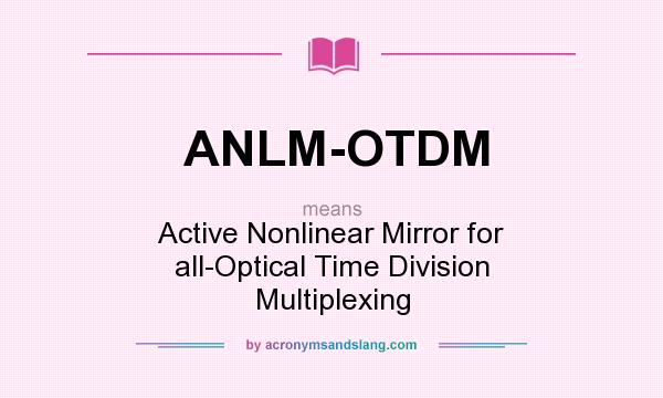 What does ANLM-OTDM mean? It stands for Active Nonlinear Mirror for all-Optical Time Division Multiplexing