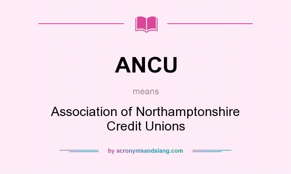 What does ANCU mean? It stands for Association of Northamptonshire Credit Unions