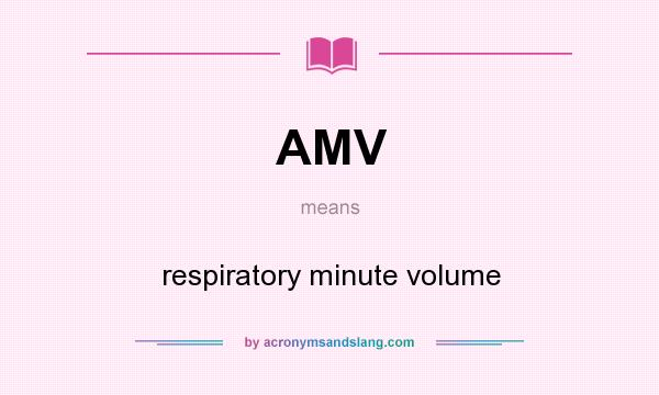What does AMV mean? It stands for respiratory minute volume