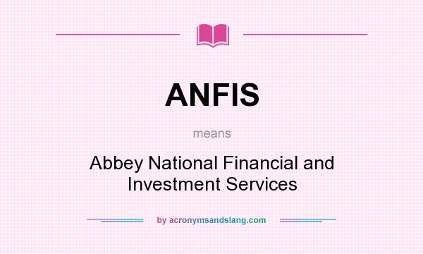 What does ANFIS mean? It stands for Abbey National Financial and Investment Services