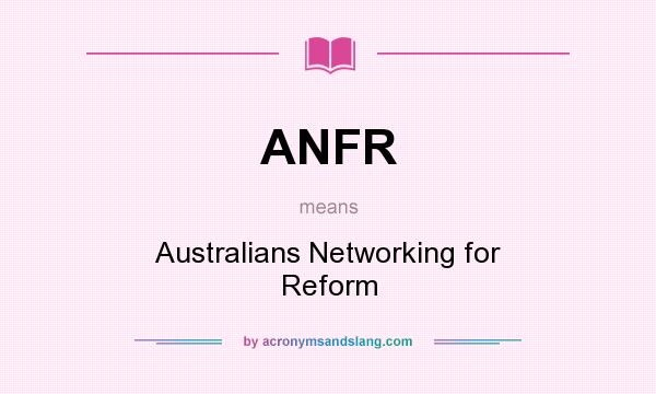 What does ANFR mean? It stands for Australians Networking for Reform