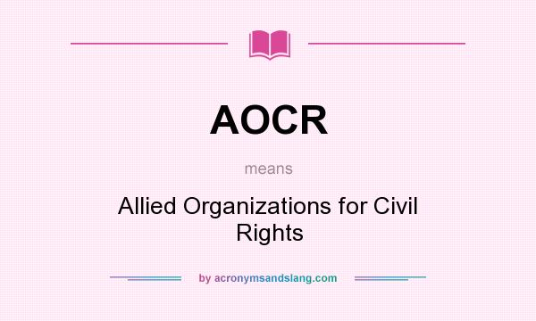 What does AOCR mean? It stands for Allied Organizations for Civil Rights