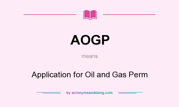 What does AOGP mean? It stands for Application for Oil and Gas Perm