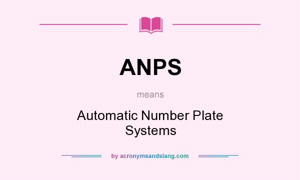 What does ANPS mean? It stands for Automatic Number Plate Systems