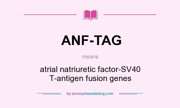 What does ANF-TAG mean? It stands for atrial natriuretic factor-SV40 T-antigen fusion genes