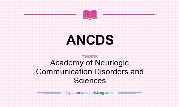 What does ANCDS mean? It stands for Academy of Neurlogic Communication Disorders and Sciences