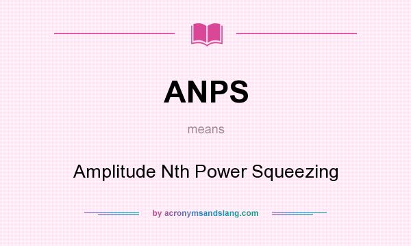 What does ANPS mean? It stands for Amplitude Nth Power Squeezing