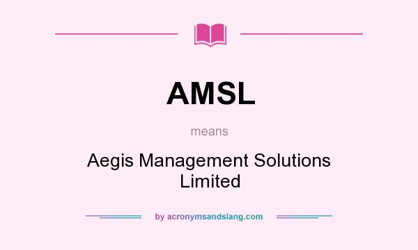 What does AMSL mean? It stands for Aegis Management Solutions Limited