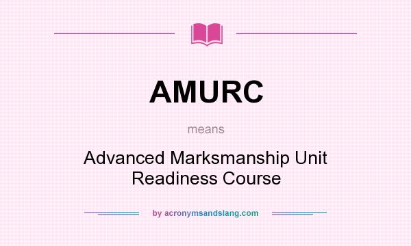 What does AMURC mean? It stands for Advanced Marksmanship Unit Readiness Course