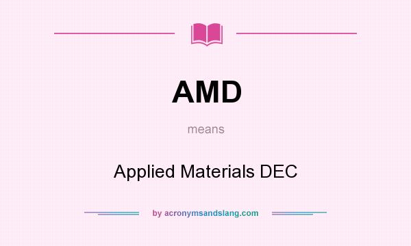 What does AMD mean? It stands for Applied Materials DEC