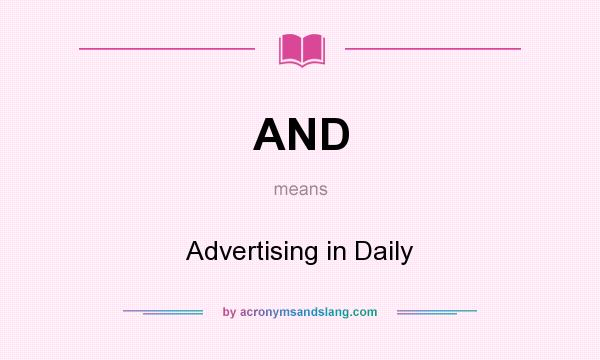 What does AND mean? It stands for Advertising in Daily