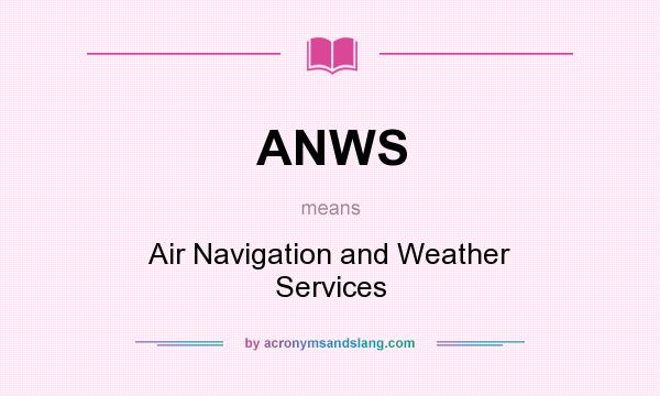 What does ANWS mean? It stands for Air Navigation and Weather Services