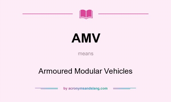 What does AMV mean? It stands for Armoured Modular Vehicles