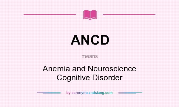What does ANCD mean? It stands for Anemia and Neuroscience Cognitive Disorder