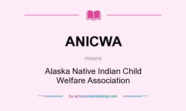 What does ANICWA mean? It stands for Alaska Native Indian Child Welfare Association
