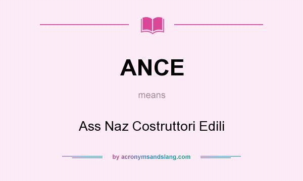 What does ANCE mean? It stands for Ass Naz Costruttori Edili