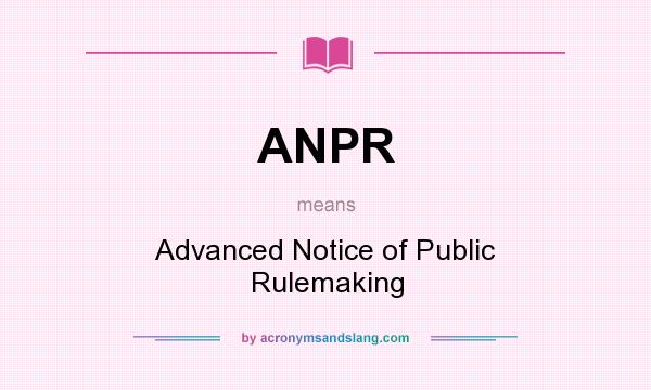 What does ANPR mean? It stands for Advanced Notice of Public Rulemaking
