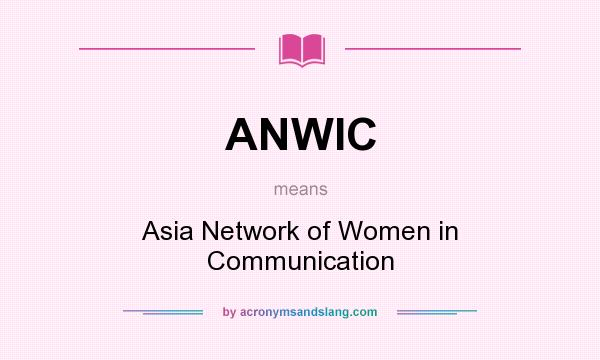 What does ANWIC mean? It stands for Asia Network of Women in Communication