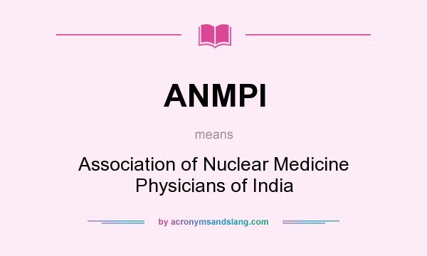 What does ANMPI mean? It stands for Association of Nuclear Medicine Physicians of India