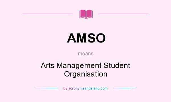 What does AMSO mean? It stands for Arts Management Student Organisation