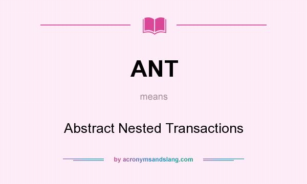 What does ANT mean? It stands for Abstract Nested Transactions