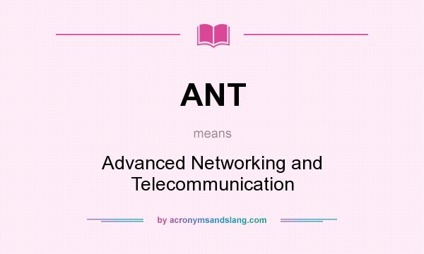 What does ANT mean? It stands for Advanced Networking and Telecommunication