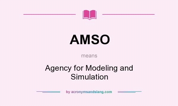 What does AMSO mean? It stands for Agency for Modeling and Simulation