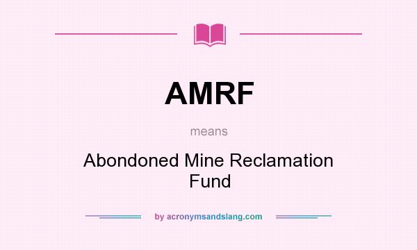 What does AMRF mean? It stands for Abondoned Mine Reclamation Fund