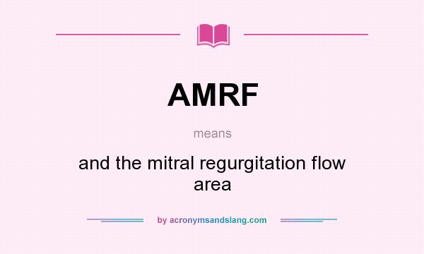 What does AMRF mean? It stands for and the mitral regurgitation flow area