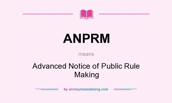 What does ANPRM mean? It stands for Advanced Notice of Public Rule Making