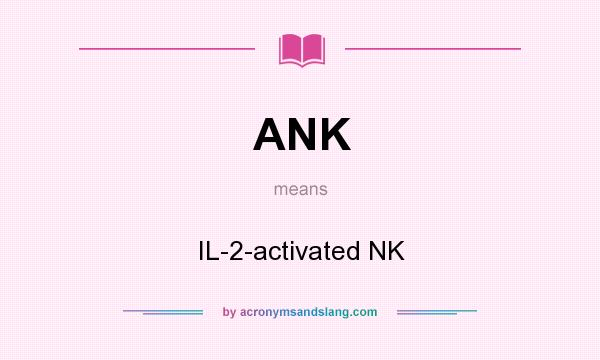 What does ANK mean? It stands for IL-2-activated NK