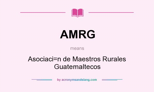 What does AMRG mean? It stands for Asociaci=n de Maestros Rurales Guatemaltecos