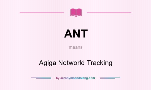 What does ANT mean? It stands for Agiga Networld Tracking