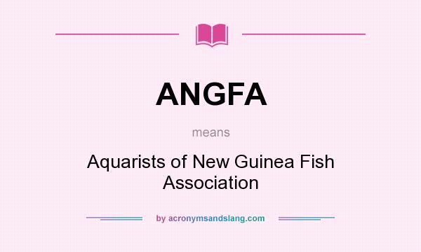 What does ANGFA mean? It stands for Aquarists of New Guinea Fish Association