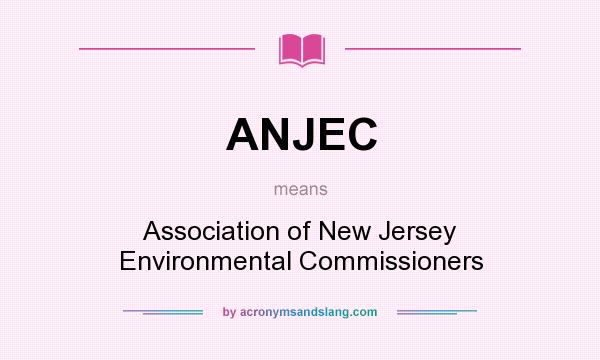 What does ANJEC mean? It stands for Association of New Jersey Environmental Commissioners