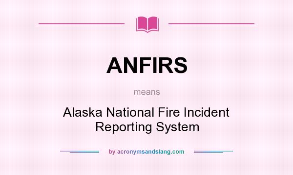What does ANFIRS mean? It stands for Alaska National Fire Incident Reporting System