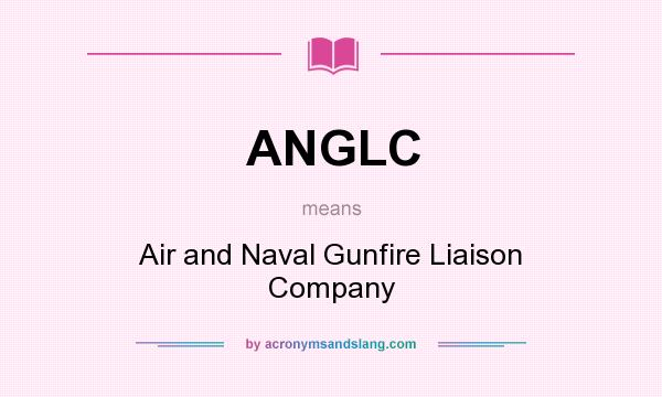 What does ANGLC mean? It stands for Air and Naval Gunfire Liaison Company