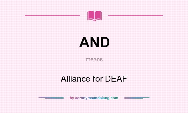 What does AND mean? It stands for Alliance for DEAF