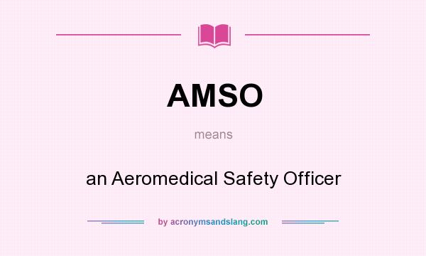 What does AMSO mean? It stands for an Aeromedical Safety Officer